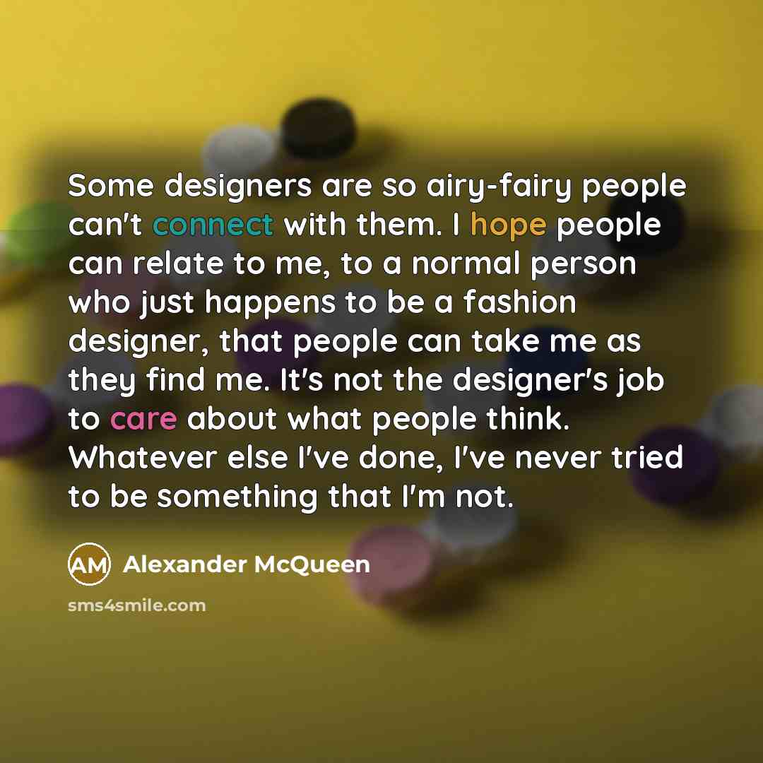 “Some designers are so airy-fairy people can't connect with them.…” quote by Alexander McQueen