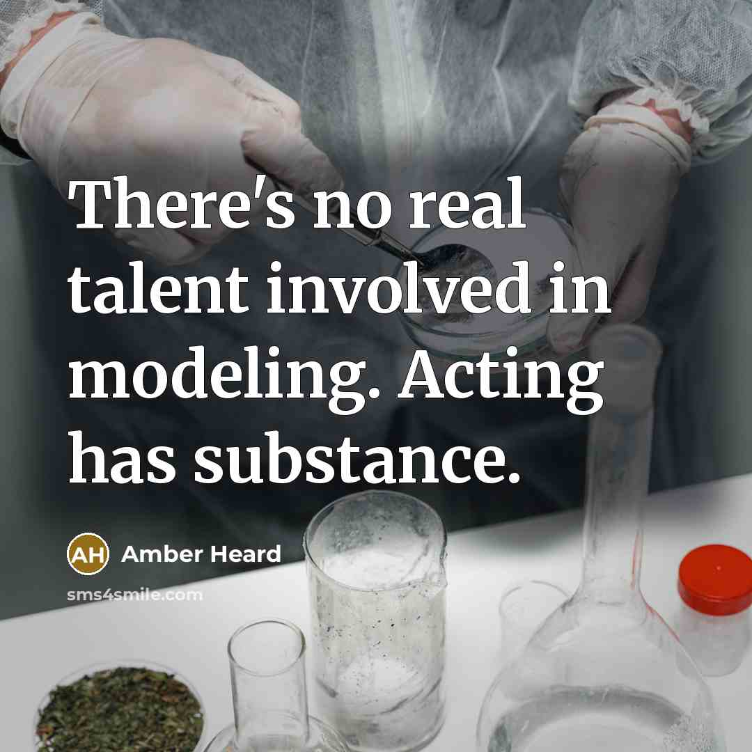 “There's no real talent involved in modeling. Acting has substance.…” quote by Amber Heard