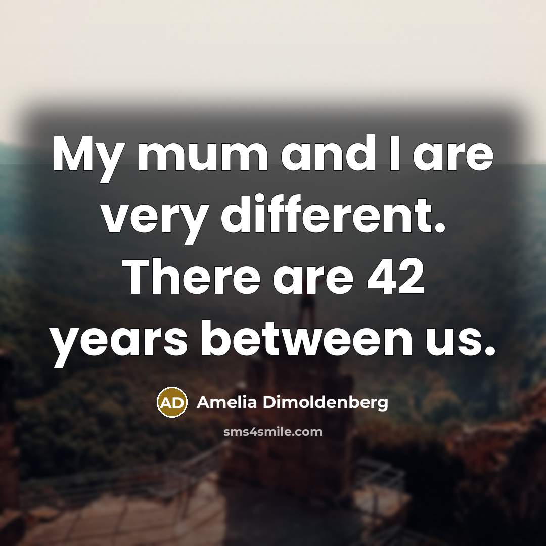 “My mum and I are very different. There are 42…” quote by Amelia Dimoldenberg