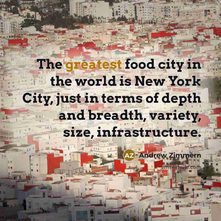 “The greatest food city in the world is New York…” quote by Andrew Zimmern