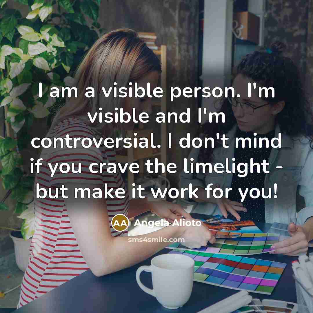 “I am a visible person. I'm visible and I'm controversial.…” quote by Angela Alioto