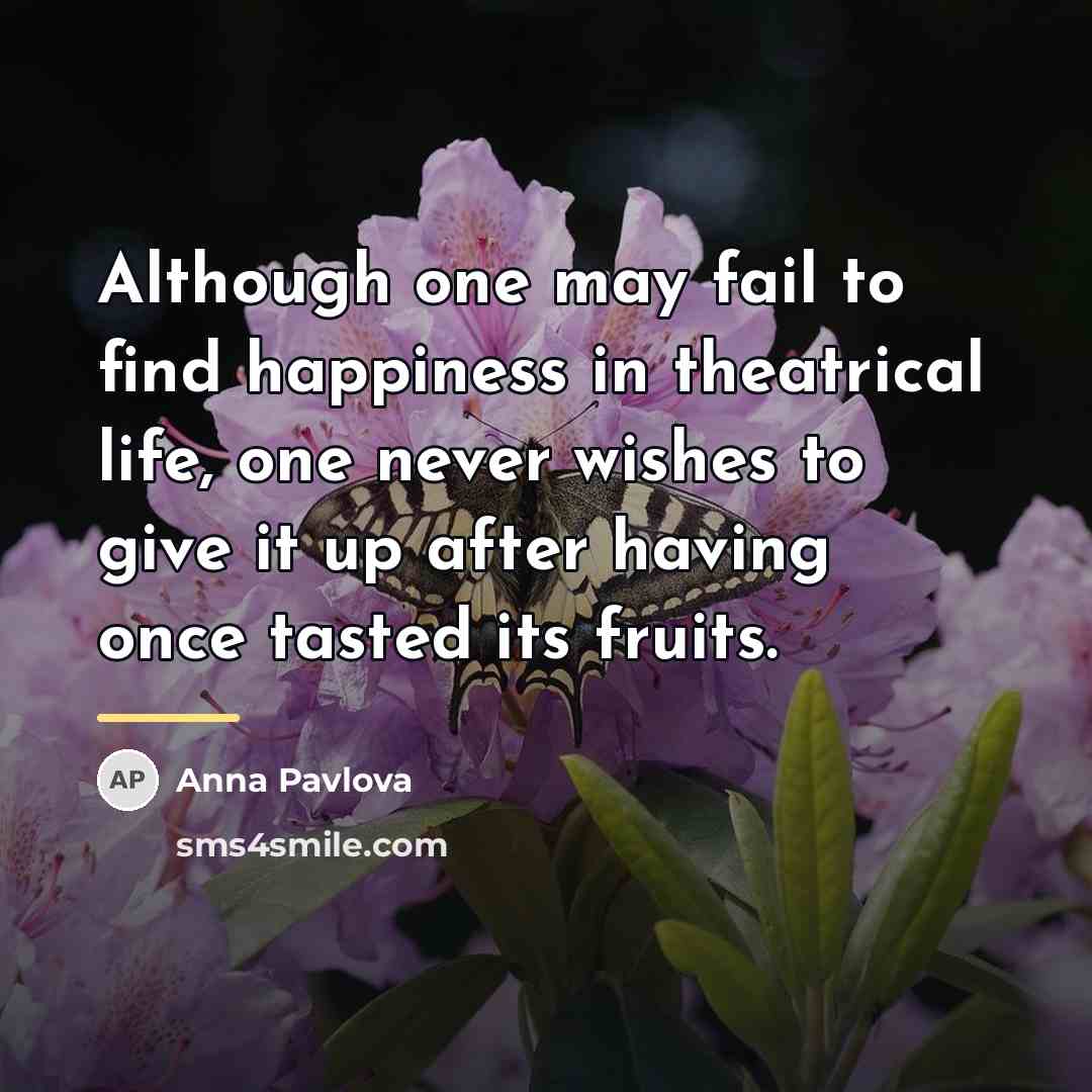 “Although one may fail to find happiness in theatrical life,…” quote by Anna Pavlova