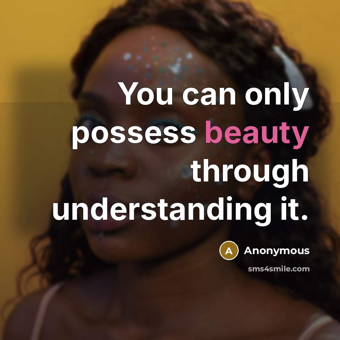 “You can only possess beauty through understanding it.…” quote by Anonymous