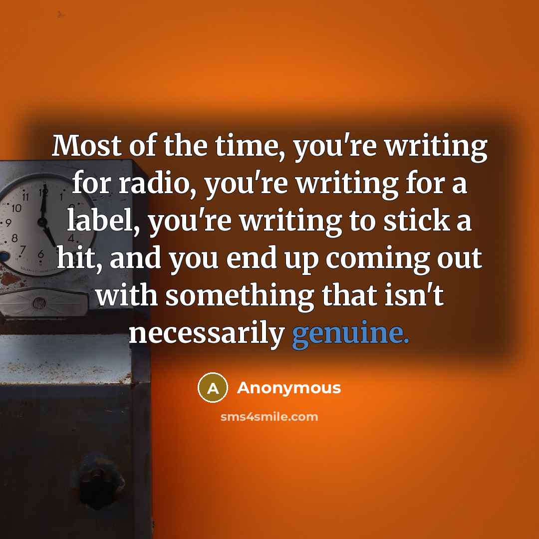 “Most of the time, you're writing for radio, you're writing…” quote by Anonymous