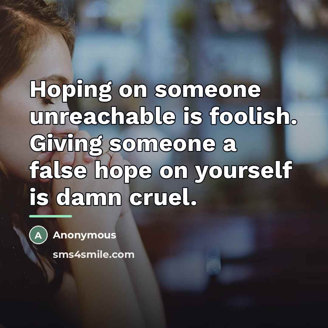 “Hoping on someone unreachable is foolish. Giving someone a false…” quote by Anonymous