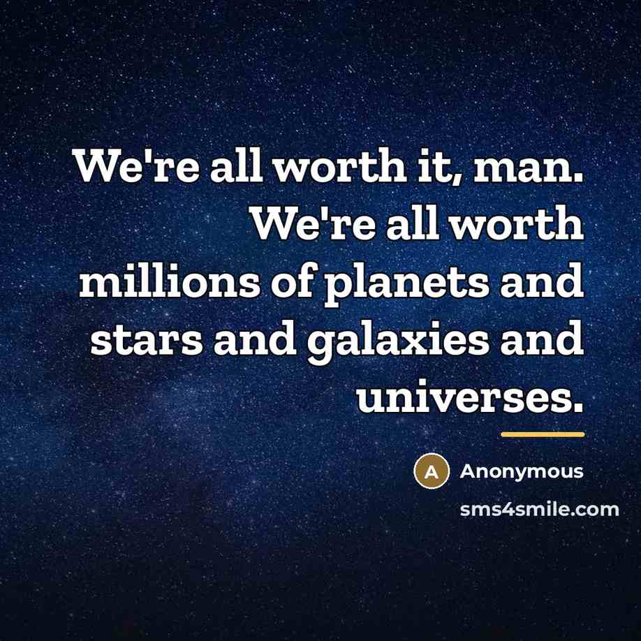 “We're all worth it, man. We're all worth millions of…” quote by Anonymous