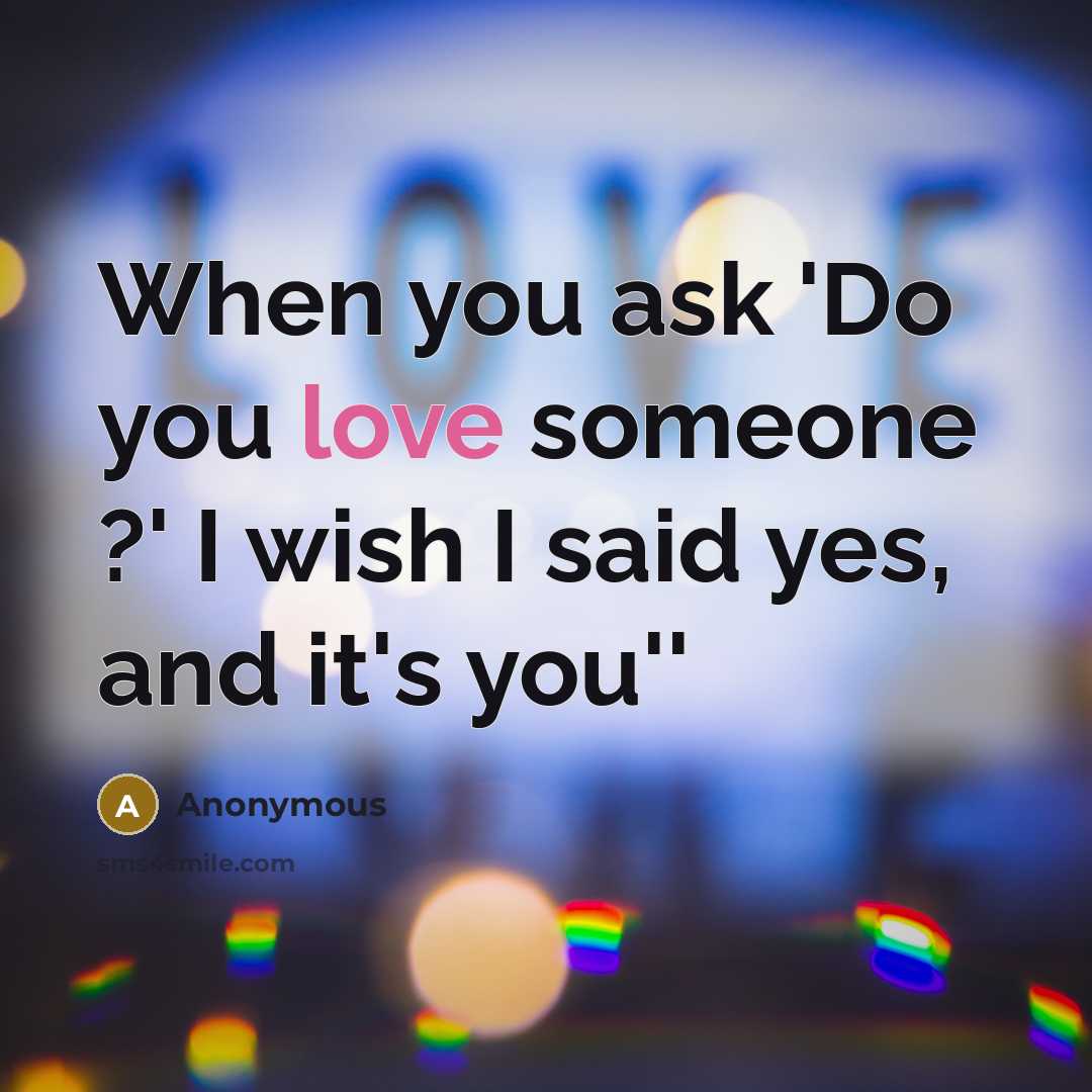 “When you ask 'Do you love someone ?' I wish…” quote by Anonymous