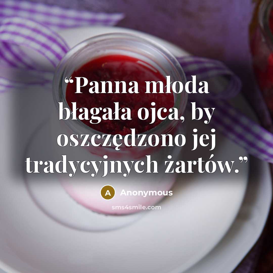 “Panna młoda błagała ojca, by oszczędzono jej tradycyjnych żartów.” quote by Anonymous