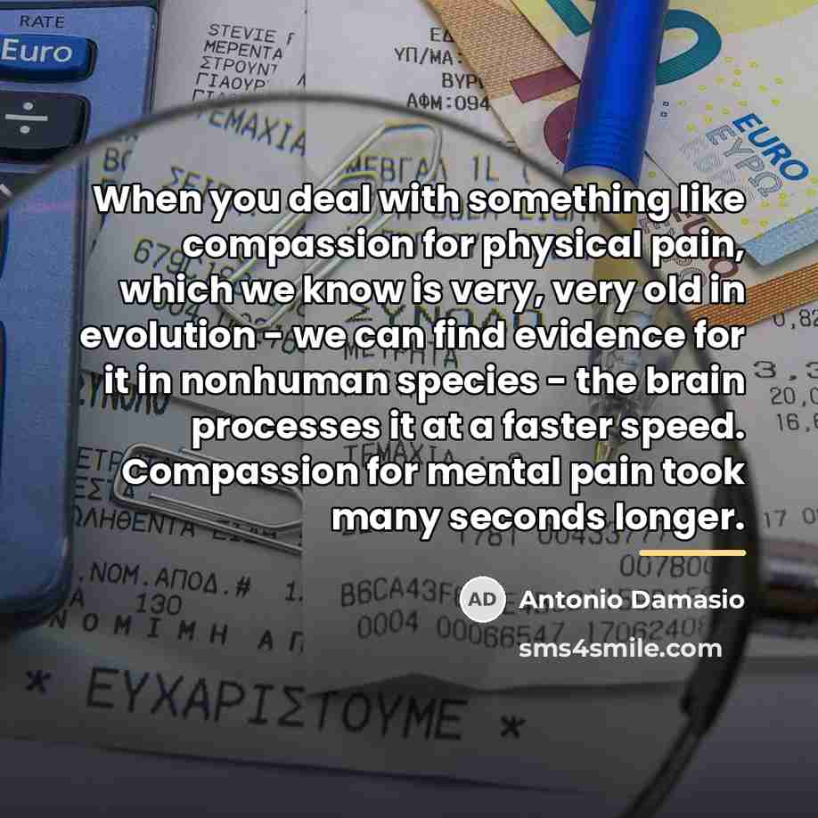 “When you deal with something like compassion for physical pain,…” quote by Antonio Damasio