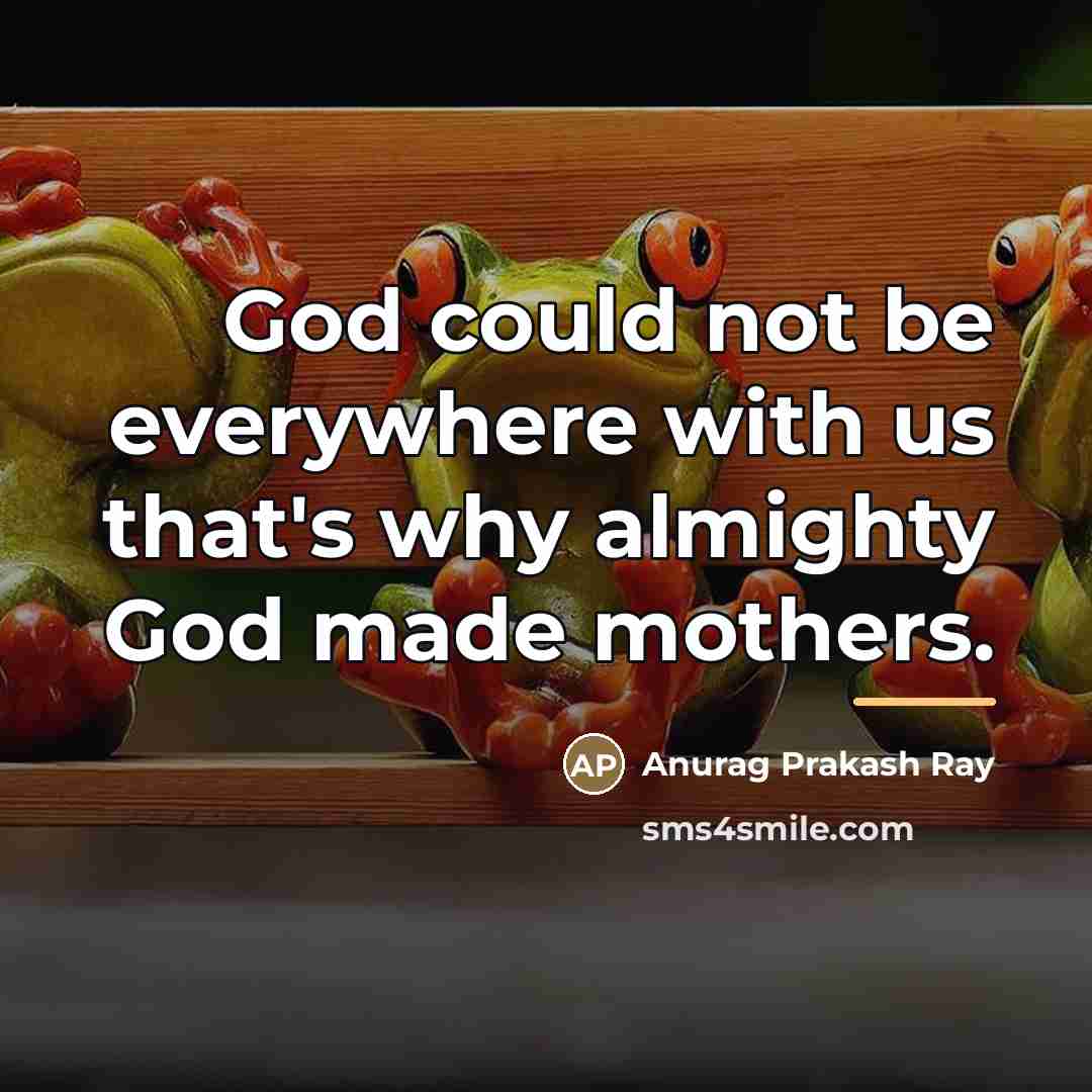 “God could not be everywhere with us that's why almighty…” quote by Anurag Prakash Ray