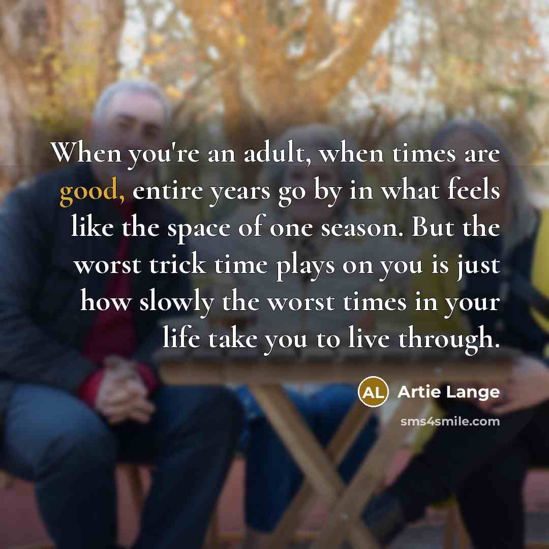 “When you're an adult, when times are good, entire years…” quote by Artie Lange