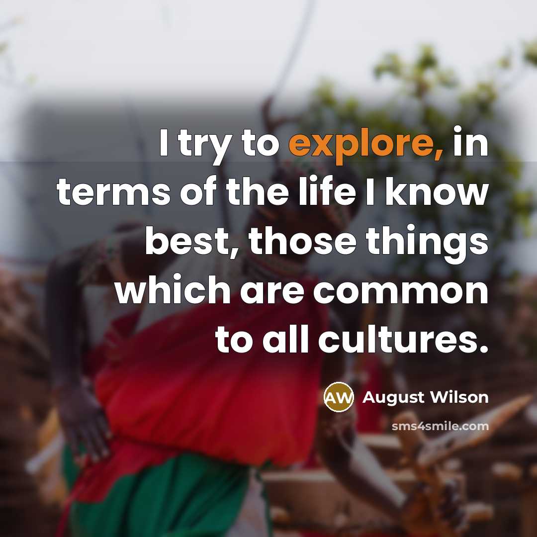 “I try to explore, in terms of the life I…” quote by August Wilson