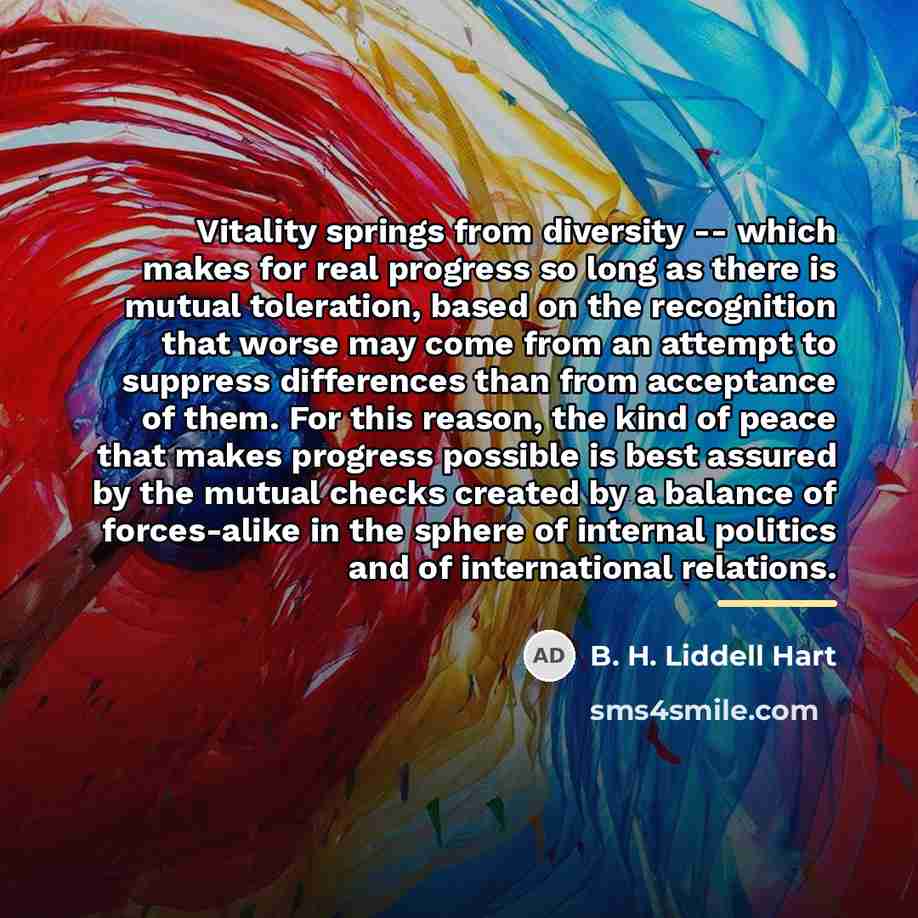 “Vitality springs from diversity -- which makes for real progress…” quote by B. H. Liddell Hart