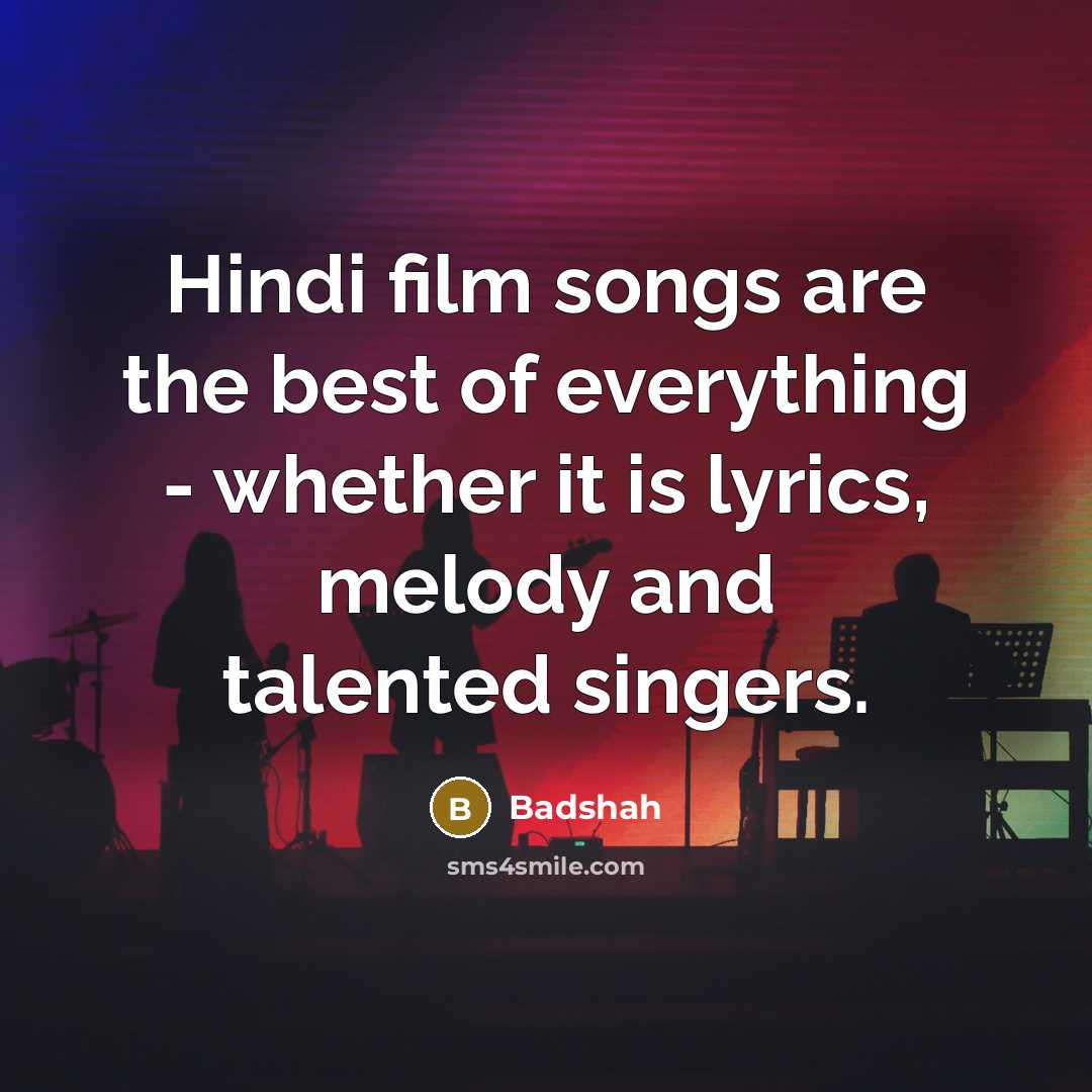 “Hindi film songs are the best of everything - whether…” quote by Badshah