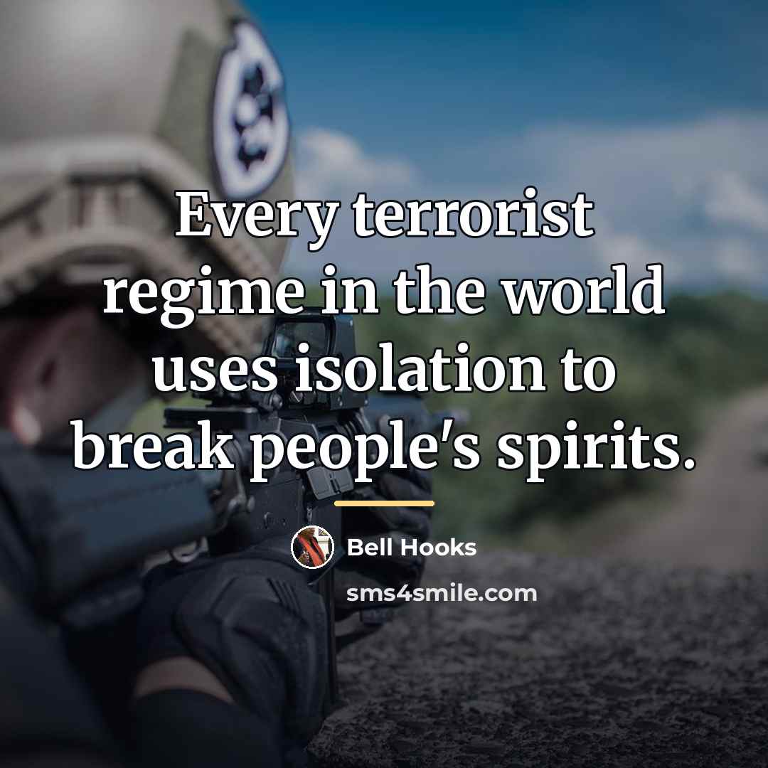 “Every terrorist regime in the world uses isolation to break…” quote by bell hooks