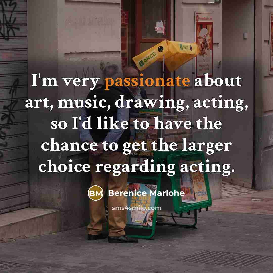 “I'm very passionate about art, music, drawing, acting, so I'd…” quote by Berenice Marlohe