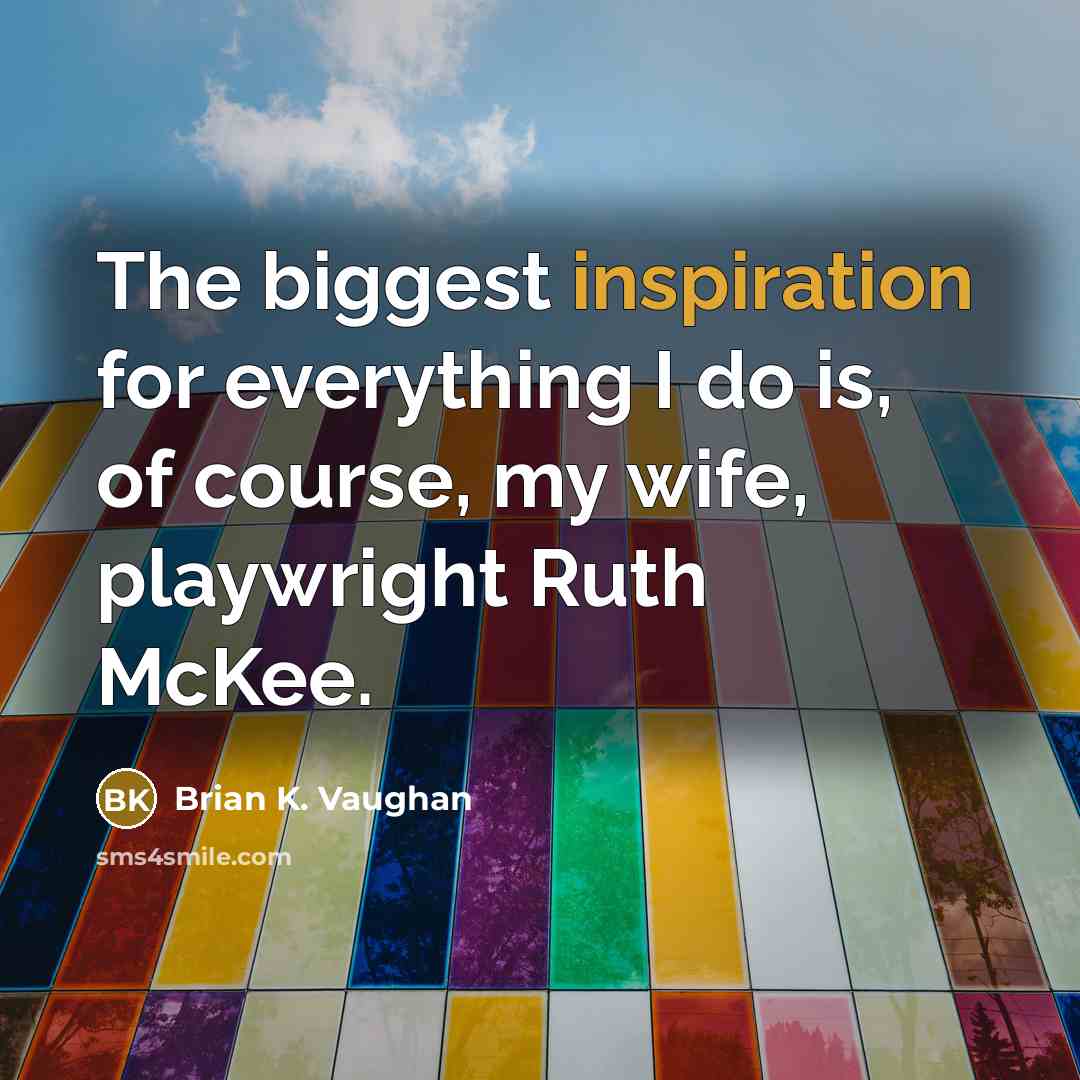 “The biggest inspiration for everything I do is, of course,…” quote by Brian K. Vaughan