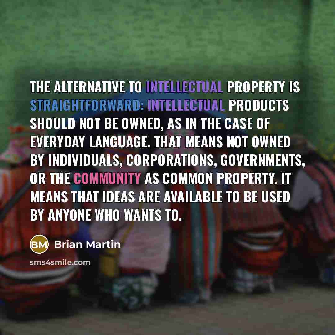 “The alternative to intellectual property is straightforward: intellectual products should…” quote by Brian Martin