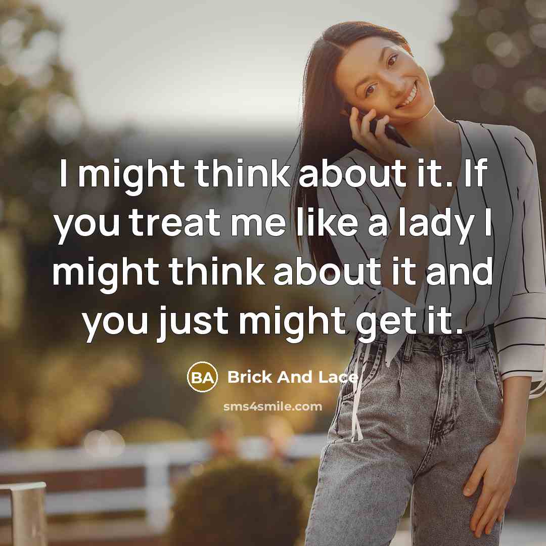 “I might think about it. If you treat me like…” quote by Brick And Lace