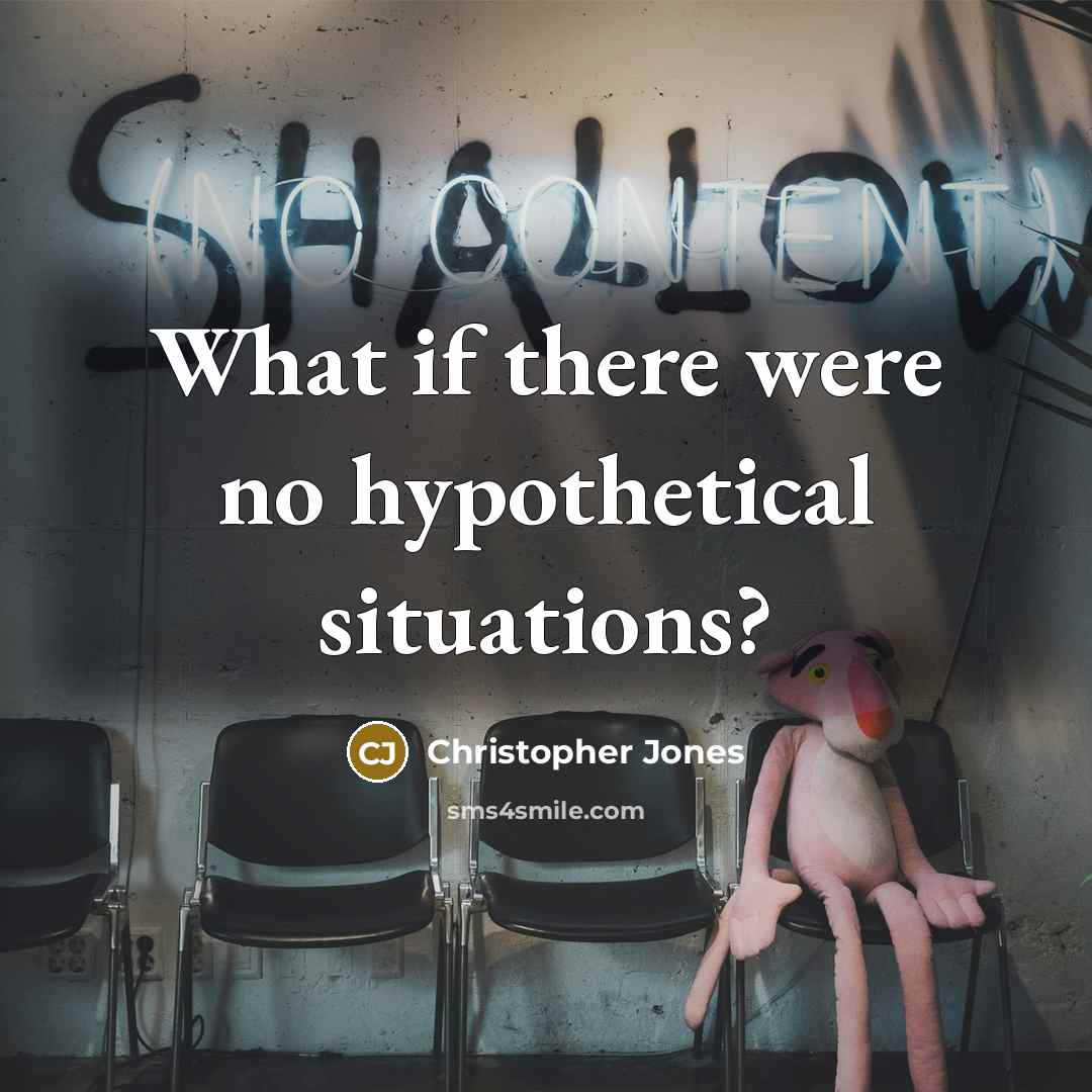 “What if there were no hypothetical situations?…” quote by Christopher Jones
