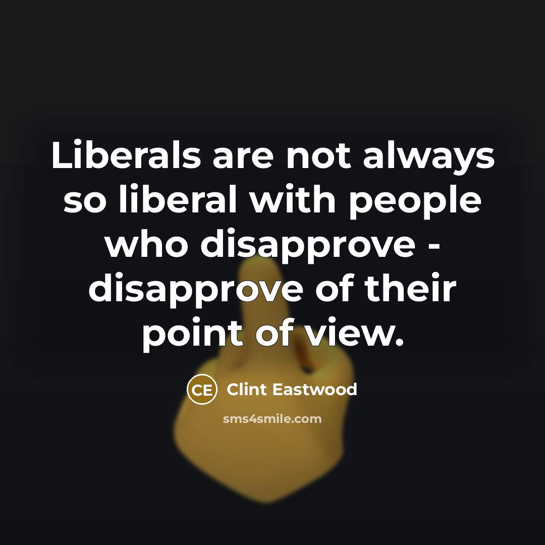 “Liberals are not always so liberal with people who disapprove…” quote by Clint Eastwood