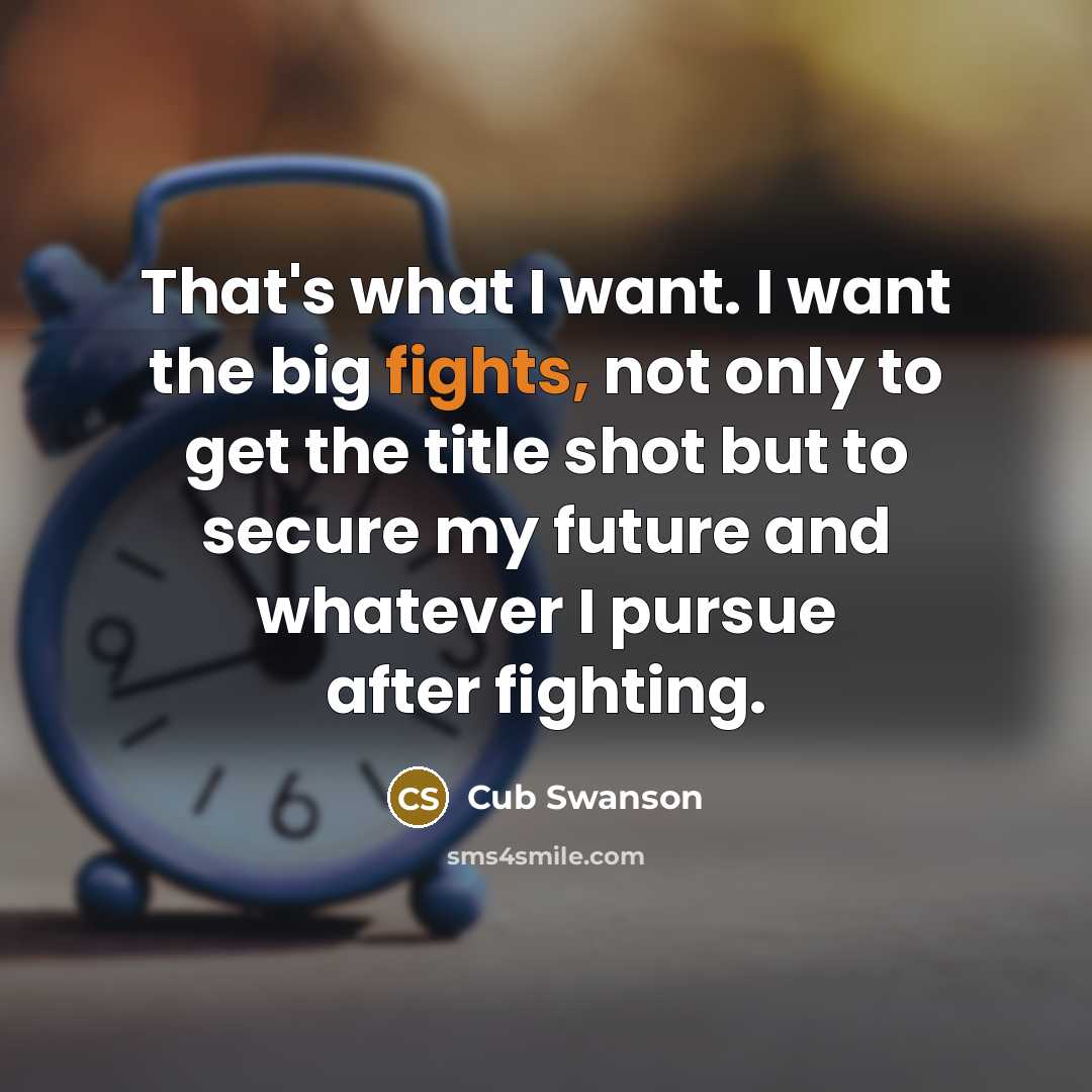 “That's what I want. I want the big fights, not…” quote by Cub Swanson
