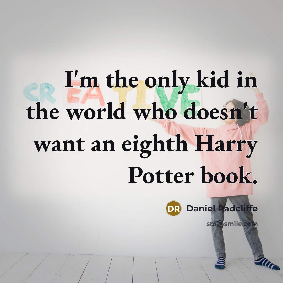 “I'm the only kid in the world who doesn't want…” quote by Daniel Radcliffe