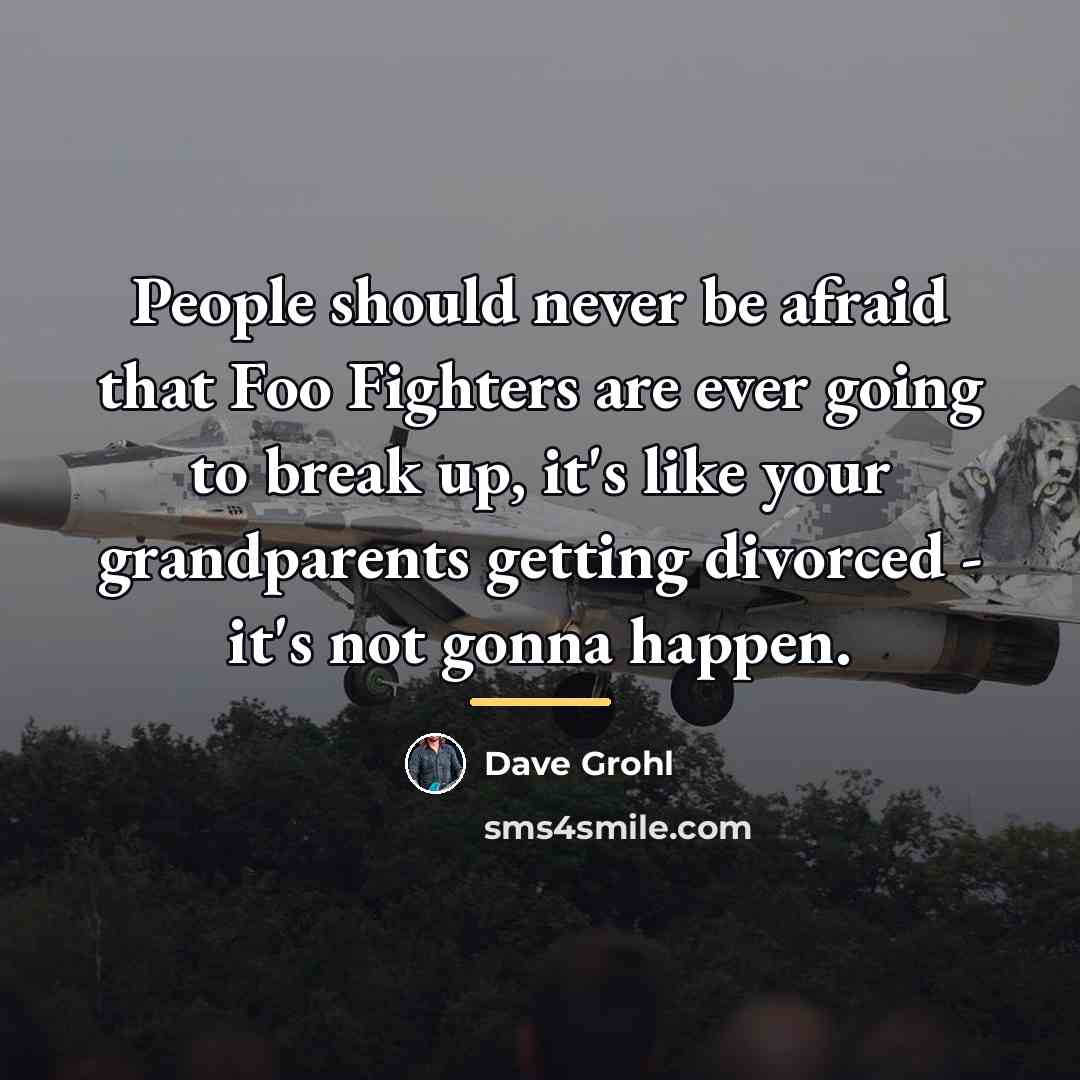 “People should never be afraid that Foo Fighters are ever…” quote by Dave Grohl