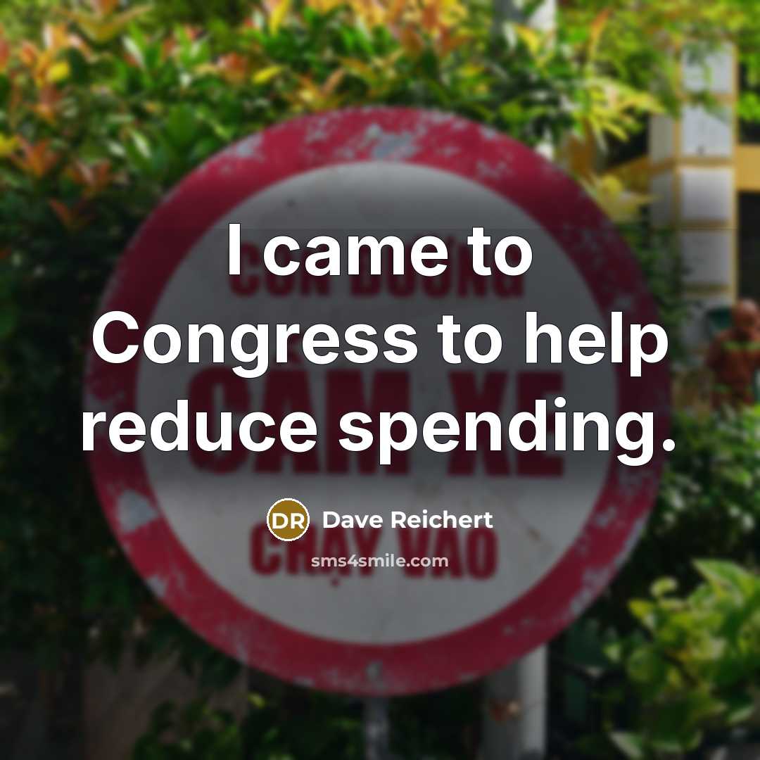 “I came to Congress to help reduce spending.…” quote by Dave Reichert