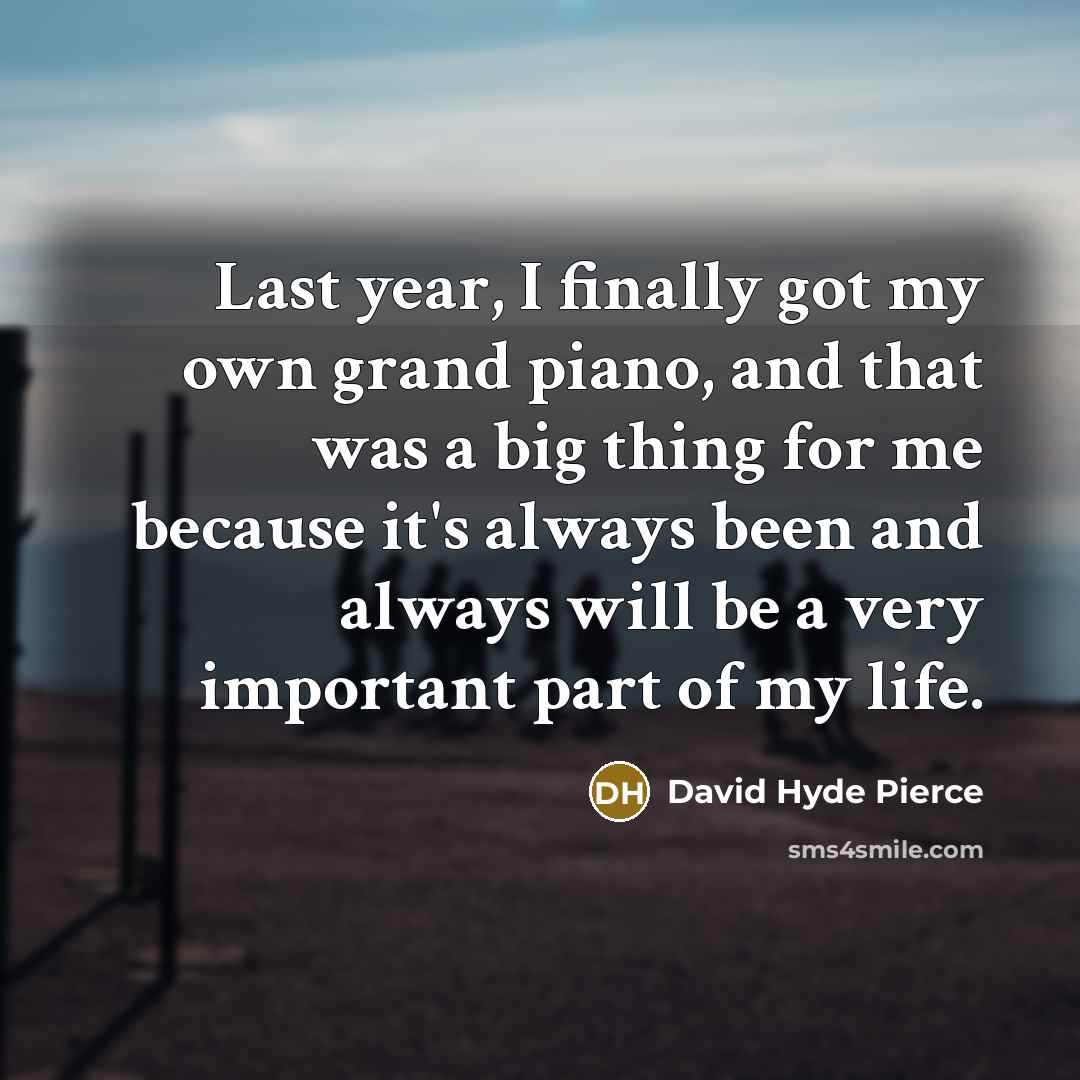 “Last year, I finally got my own grand piano, and…” quote by David Hyde Pierce