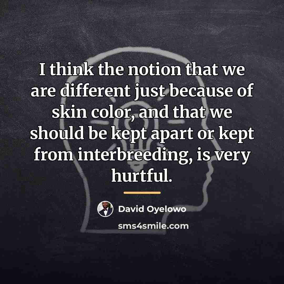 “I think the notion that we are different just because…” quote by David Oyelowo