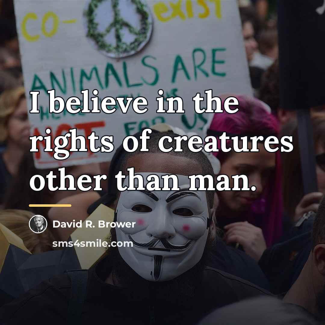 “I believe in the rights of creatures other than man.…” quote by David R. Brower