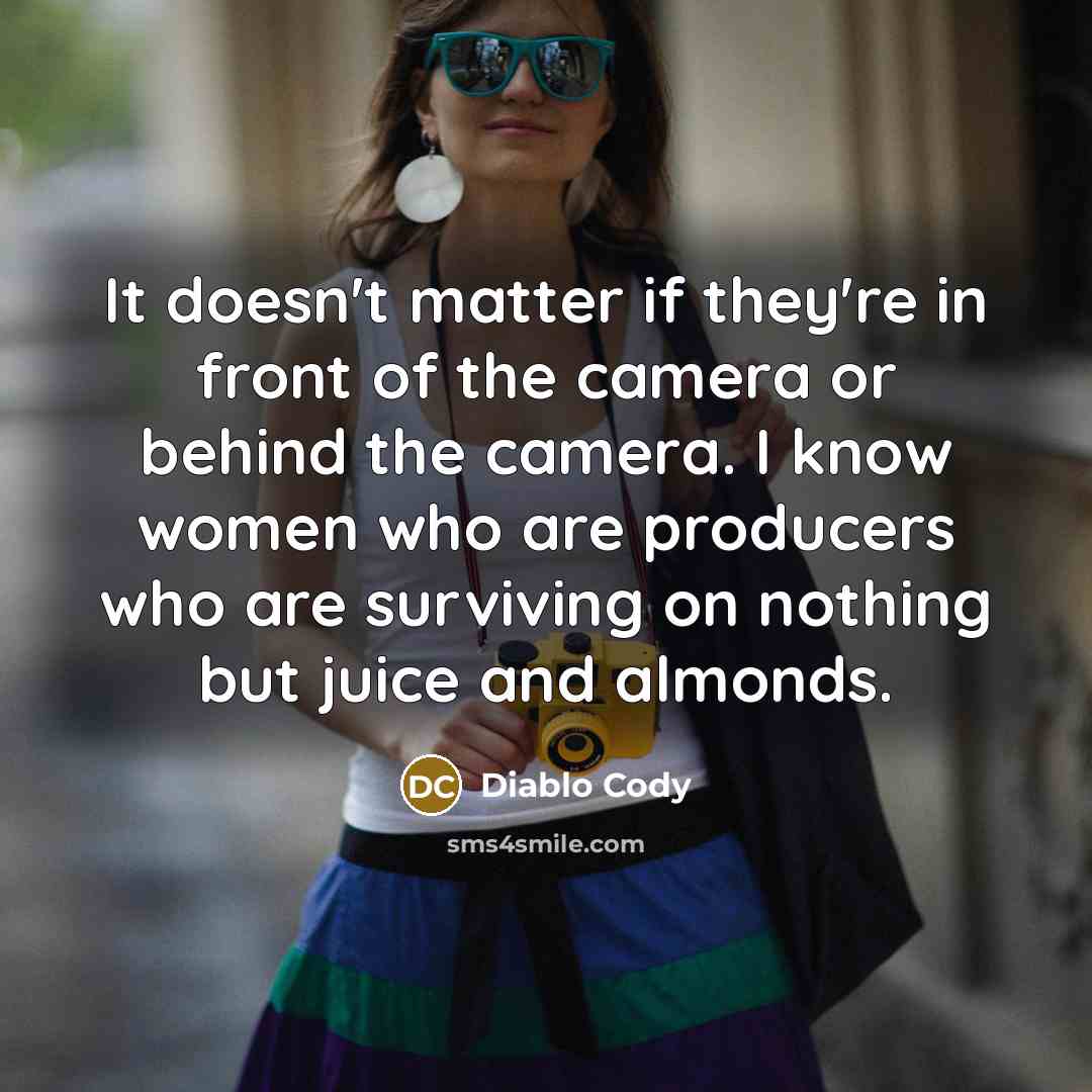 “It doesn't matter if they're in front of the camera…” quote by Diablo Cody
