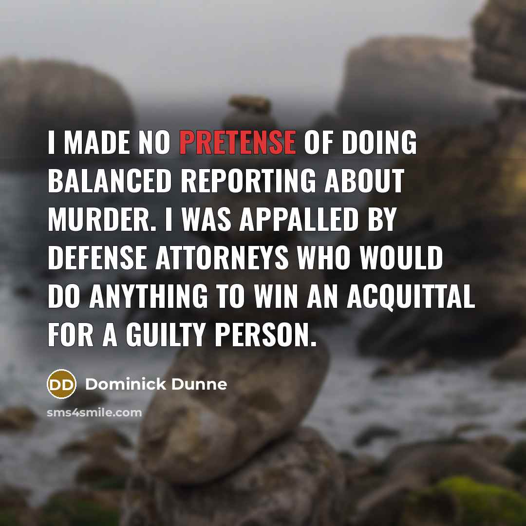 “I made no pretense of doing balanced reporting about murder.…” quote by Dominick Dunne