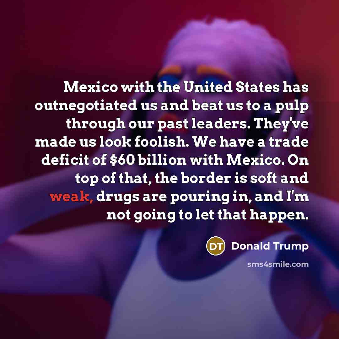 “Mexico with the United States has outnegotiated us and beat…” quote by Donald Trump