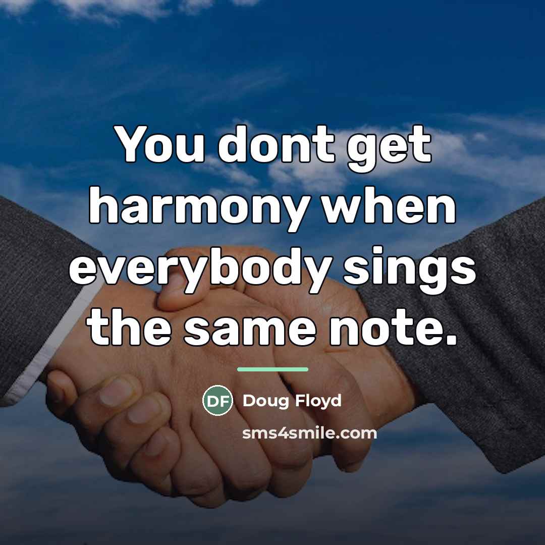 “You dont get harmony when everybody sings the same note.…” quote by Doug Floyd
