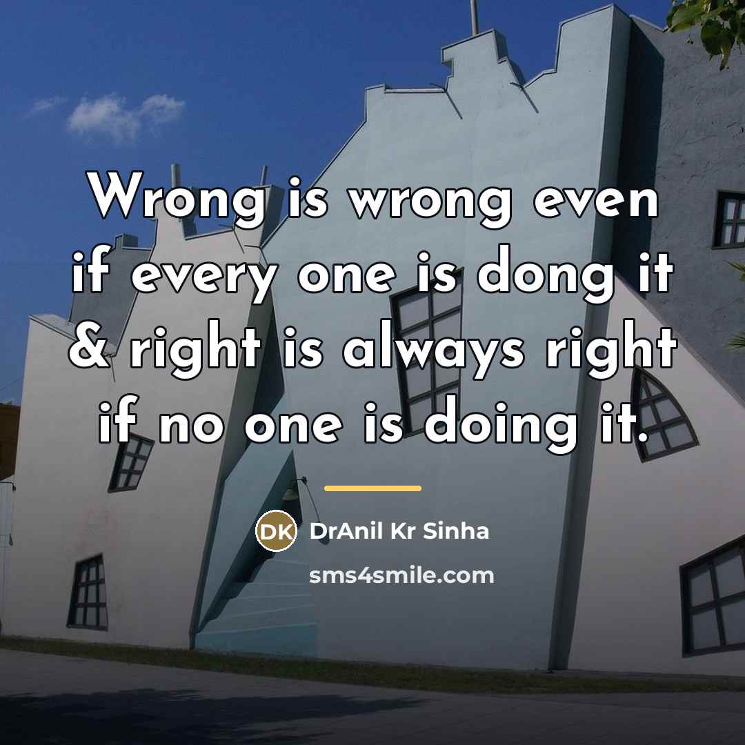 “Wrong is wrong even if every one is dong it…” quote by DrAnil Kr Sinha
