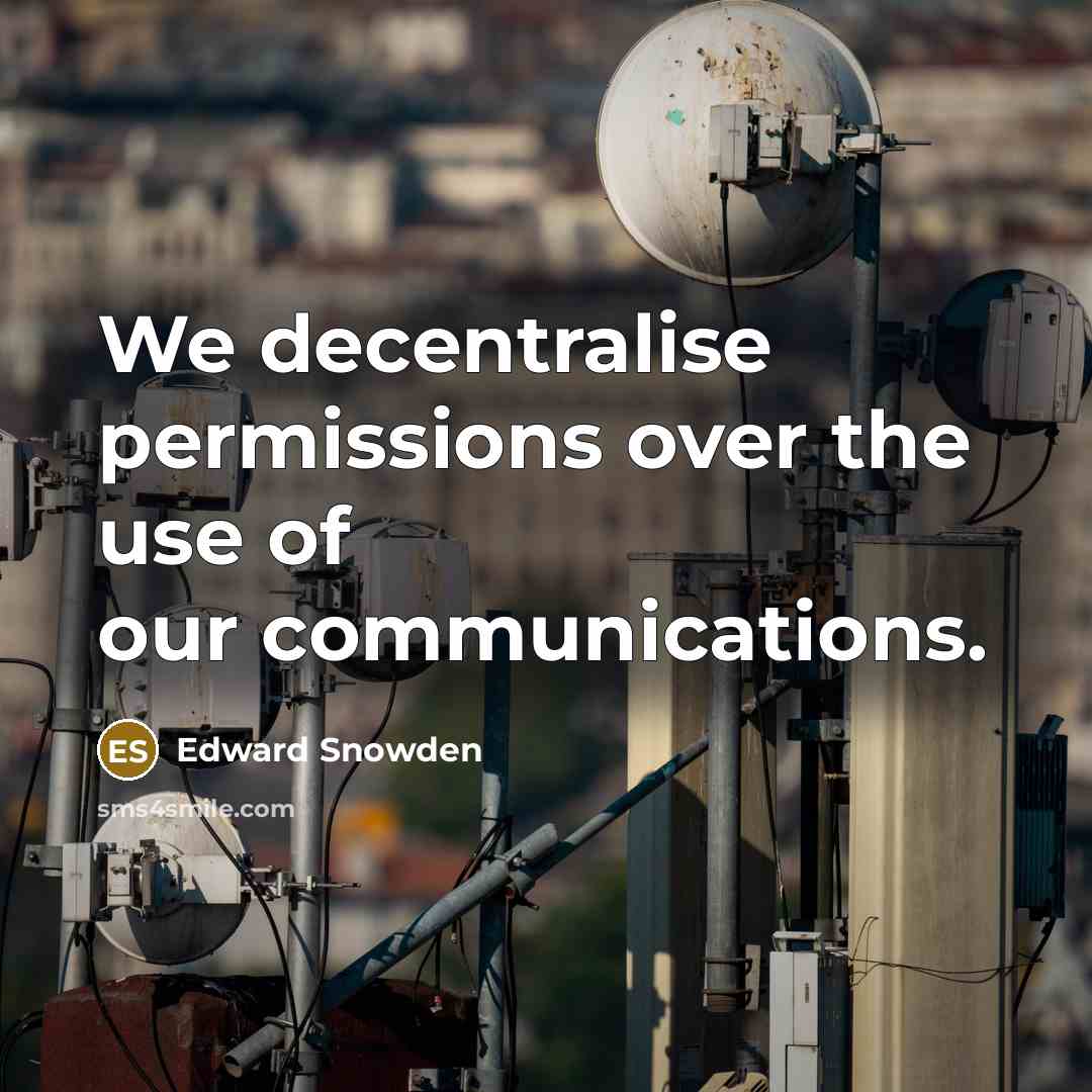 “We decentralise permissions over the use of our communications.…” quote by Edward Snowden