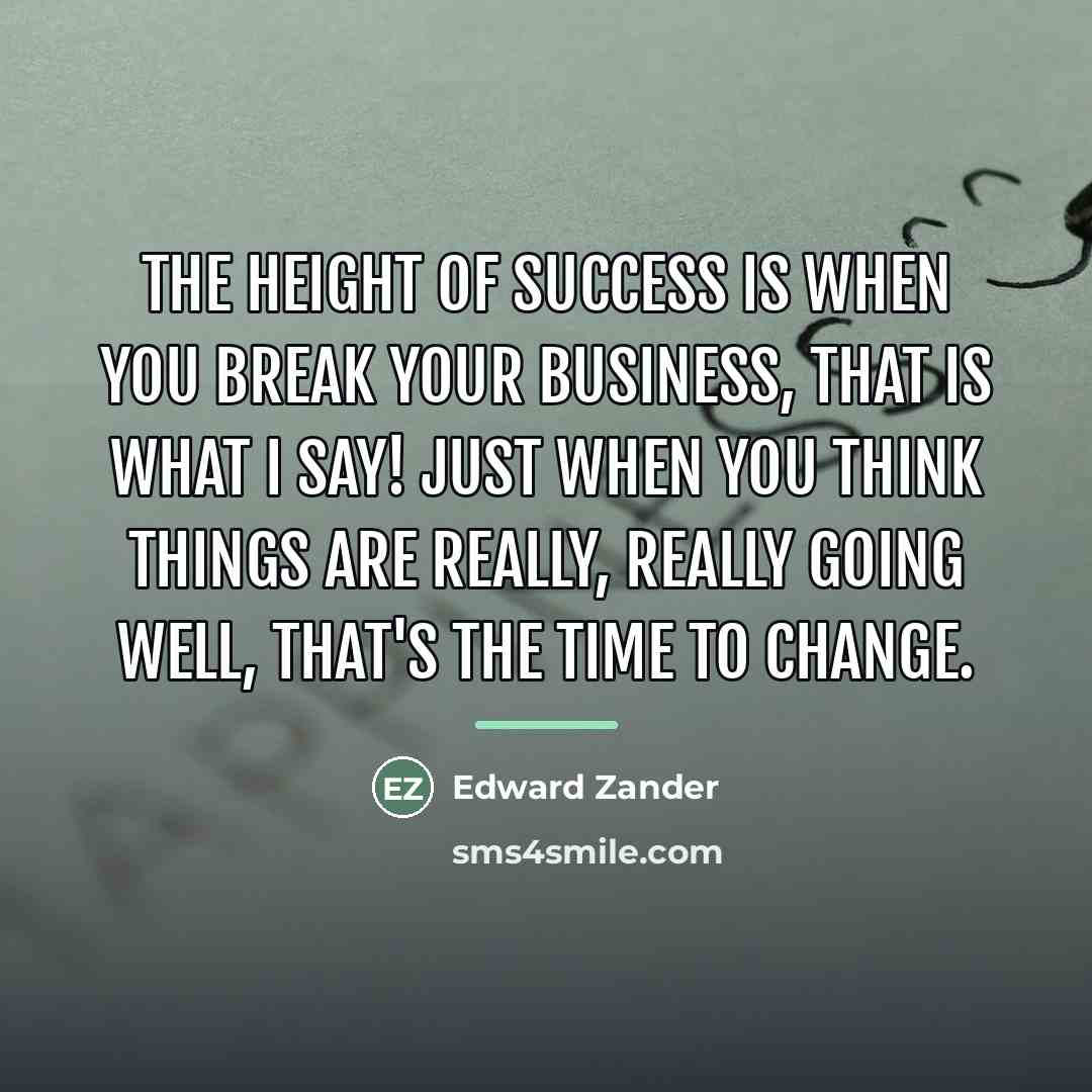 “The height of success is when you break your business,…” quote by Edward Zander