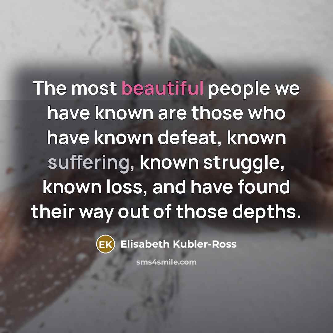 “The most beautiful people we have known are those who…” quote by Elisabeth Kubler-Ross