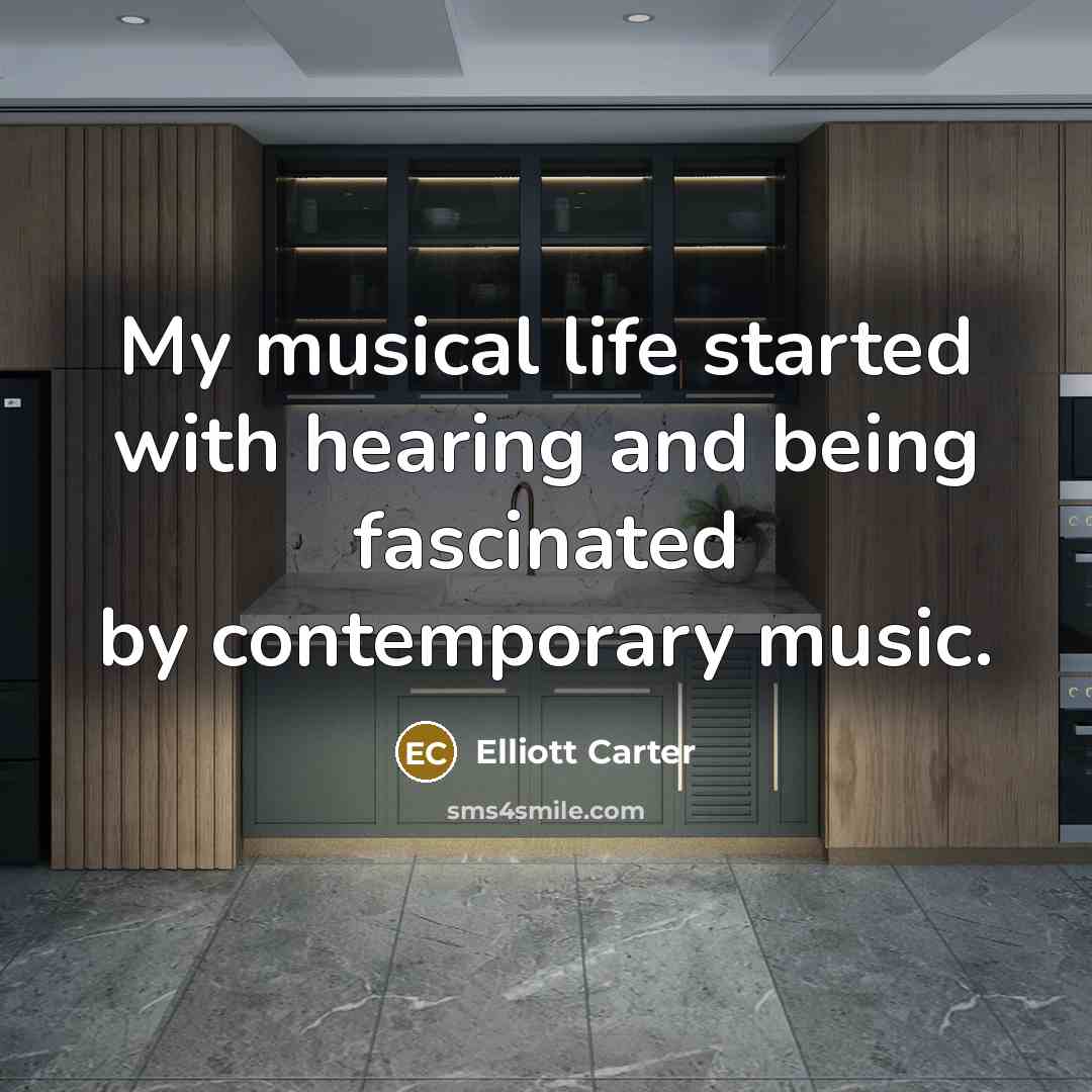“My musical life started with hearing and being fascinated by…” quote by Elliott Carter