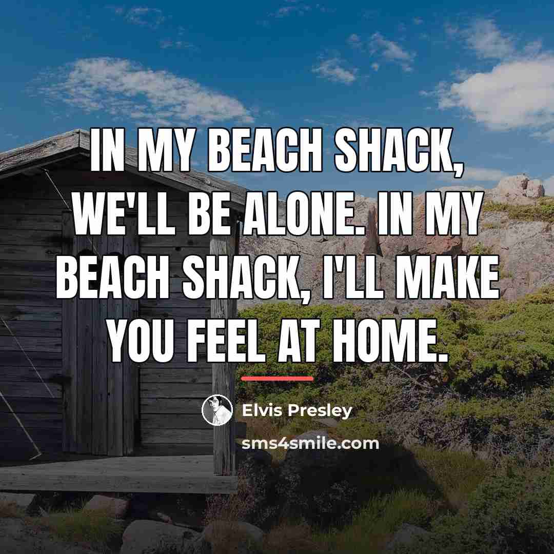 “In my beach shack, we'll be alone. In my beach…” quote by Elvis Presley