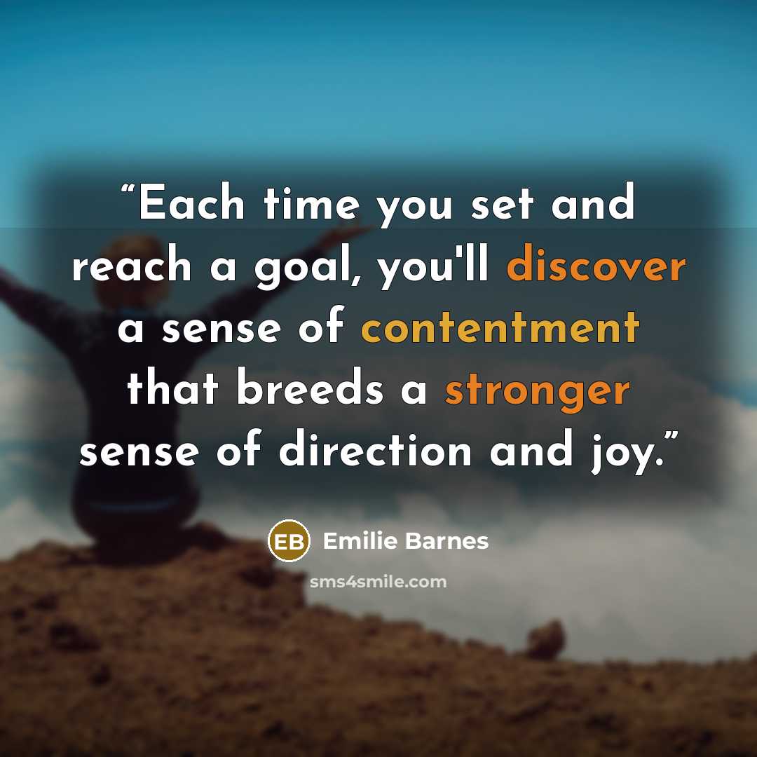 “Each time you set and reach a goal, you'll discover a sense of contentment that breeds a stronger sense of direction and joy.” quote by Emilie Barnes