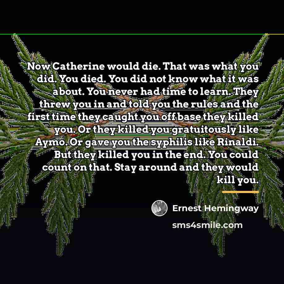 “Now Catherine would die. That was what you did. You…” quote by Ernest Hemingway