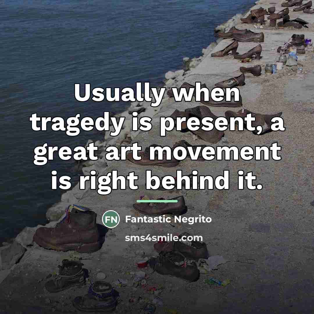 “Usually when tragedy is present, a great art movement is…” quote by Fantastic Negrito