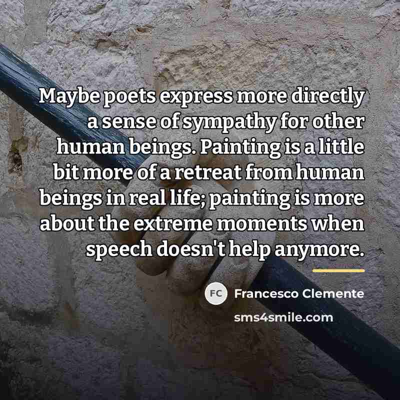 “Maybe poets express more directly a sense of sympathy for…” quote by Francesco Clemente