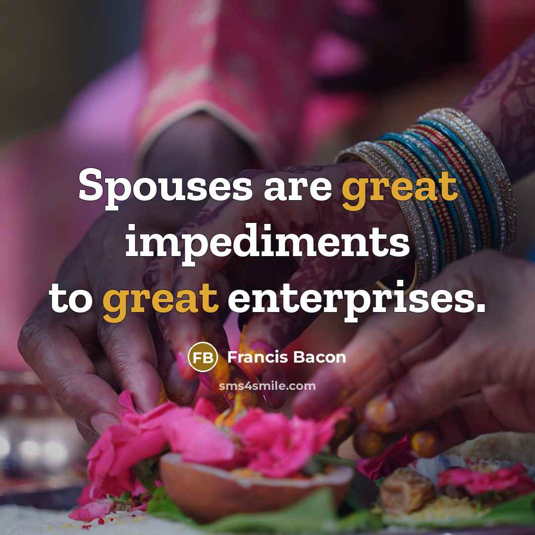 “Spouses are great impediments to great enterprises.…” quote by Francis Bacon
