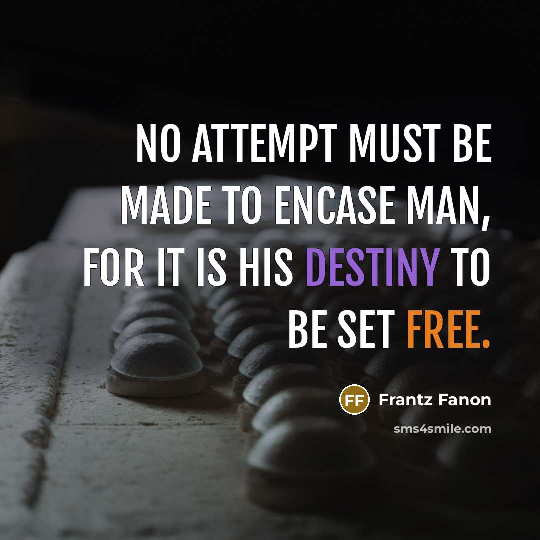 “No attempt must be made to encase man, for it…” quote by Frantz Fanon