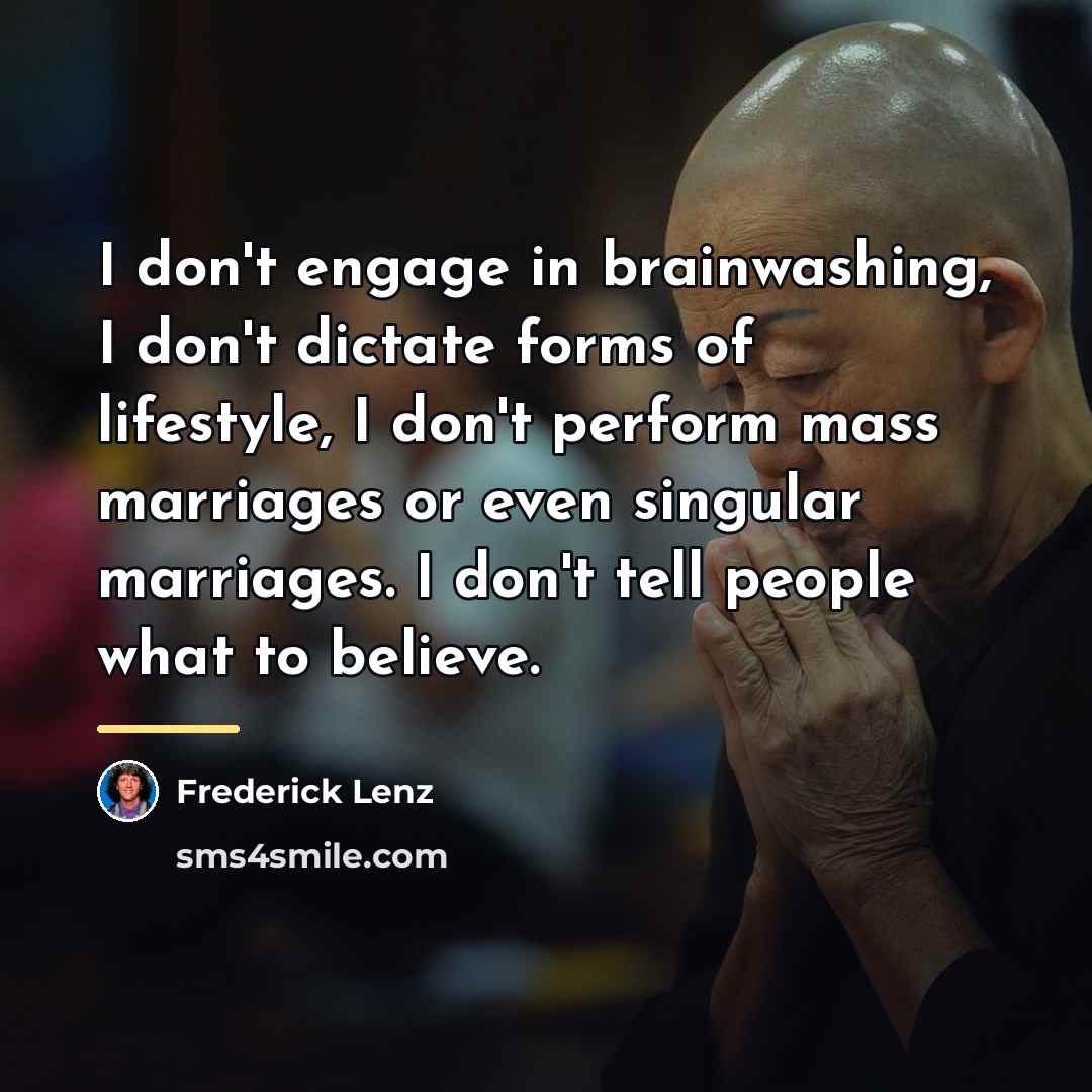 “I don't engage in brainwashing, I don't dictate forms of…” quote by Frederick Lenz
