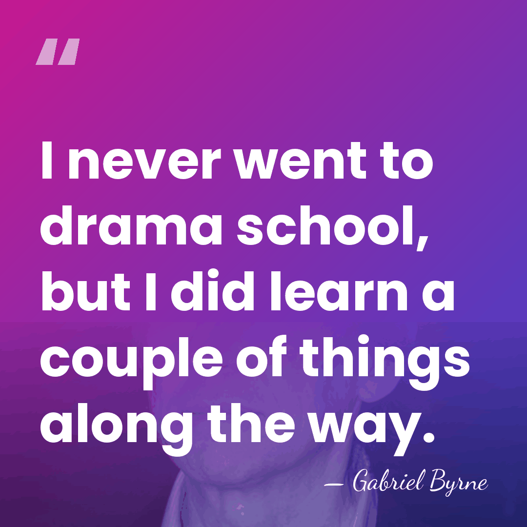 I never went to drama school, but I did learn a couple&hellip; - Gabriel Byrne